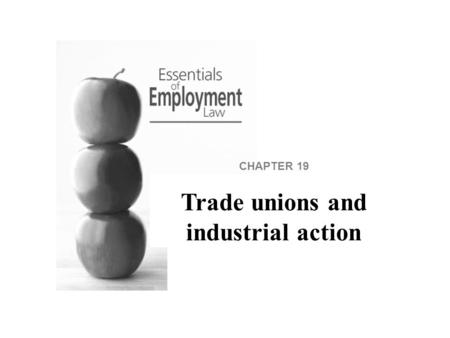 CHAPTER 19 Trade unions and industrial action. Taking industrial action is likely to be a breach of contract, but the law offers some immunity if the.