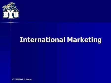 © 2004 Mark H. Hansen International Marketing. © 2004 Mark H. Hansen Why Expand Internationally? limited domestic market opportunities achieve economies.