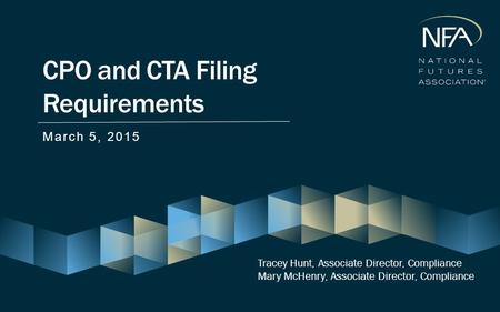 CPO and CTA Filing Requirements March 5, 2015 Tracey Hunt, Associate Director, Compliance Mary McHenry, Associate Director, Compliance.