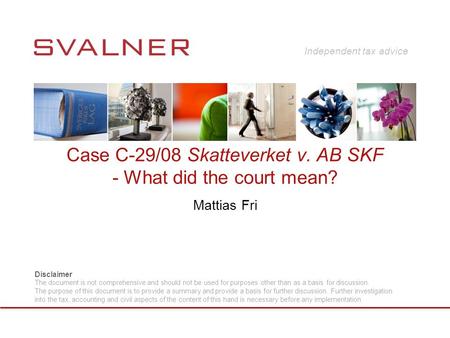 Case C-29/08 Skatteverket v. AB SKF - What did the court mean? Mattias Fri Disclaimer The document is not comprehensive and should not be used for purposes.