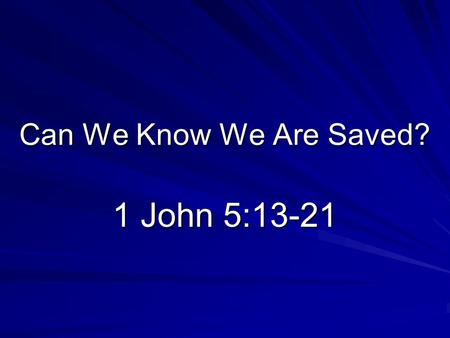 Can We Know We Are Saved? 1 John 5:13-21. Introduction Important question –Confidence provides motivation (2 Corinthians 12:9, 10) –A lack of confidence.