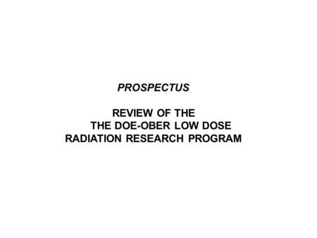 PROSPECTUS REVIEW OF THE THE DOE-OBER LOW DOSE RADIATION RESEARCH PROGRAM.