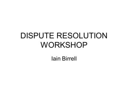 DISPUTE RESOLUTION WORKSHOP Iain Birrell. Part 1 Transitional Provisions.