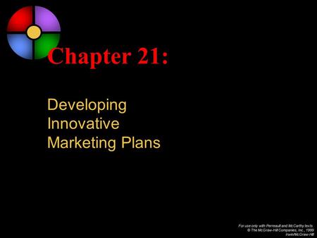 For use only with Perreault and McCarthy texts. © The McGraw-Hill Companies, Inc., 1999 Irwin/McGraw-Hill Chapter 21: Developing Innovative Marketing Plans.