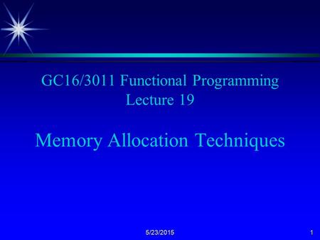 5/23/20151 GC16/3011 Functional Programming Lecture 19 Memory Allocation Techniques.