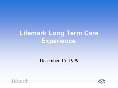 Lifemark Long Term Care Experience December 15, 1999.