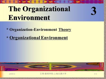 3-1 王青 - 管理学院 - 上海交通大学 2000-1 3 3 The Organizational Environment * Organization-Environment TheoryTheory * Organizational Environment Organizational Environment.
