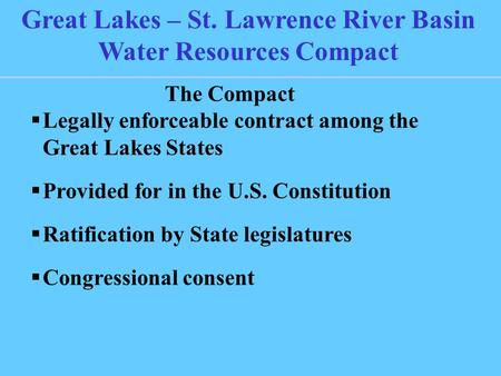 The Compact  Legally enforceable contract among the Great Lakes States  Provided for in the U.S. Constitution  Ratification by State legislatures 