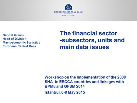 The financial sector -subsectors, units and main data issues Workshop on the Implementation of the 2008 SNA in EECCA countries and linkages with BPM6 and.