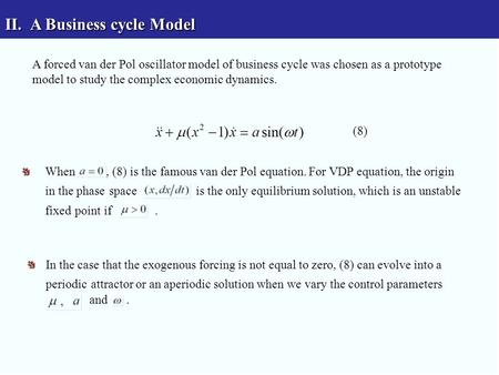 II.A Business cycle Model A forced van der Pol oscillator model of business cycle was chosen as a prototype model to study the complex economic dynamics.