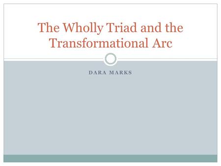 DARA MARKS The Wholly Triad and the Transformational Arc.