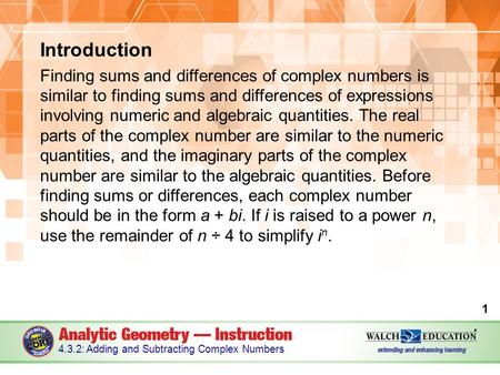 Introduction Finding sums and differences of complex numbers is similar to finding sums and differences of expressions involving numeric and algebraic.
