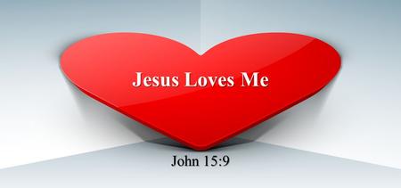 Jesus Loves Me John 15:9.  As the Father loved Me, I also have loved you; abide in My love.” John 15:9.