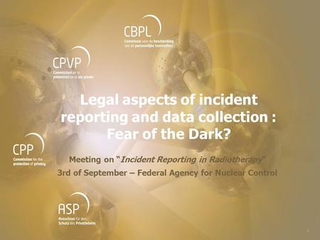 1 1 Legal aspects of incident reporting and data collection : Fear of the Dark? Meeting on “Incident Reporting in Radiotherapy” 3rd of September – Federal.