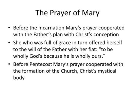 The Prayer of Mary Before the Incarnation Mary’s prayer cooperated with the Father’s plan with Christ’s conception She who was full of grace in turn offered.