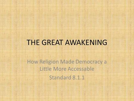 THE GREAT AWAKENING How Religion Made Democracy a Little More Accessable Standard 8.1.1.