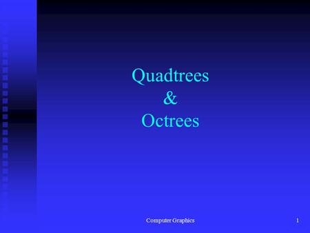 Computer Graphics1 Quadtrees & Octrees. Computer Graphics2 Quadtrees n A hierarchical data structure often used for image representation. n Quadtrees.