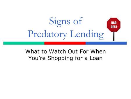 Signs of Predatory Lending What to Watch Out For When You’re Shopping for a Loan.