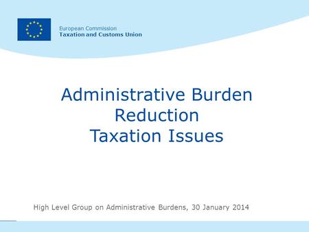 1 European Commission Taxation and Customs Union European Commission Taxation and Customs Union Administrative Burden Reduction Taxation Issues High Level.
