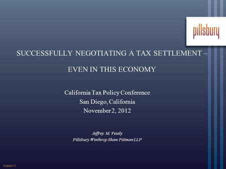 SUCCESSFULLY NEGOTIATING A TAX SETTLEMENT – EVEN IN THIS ECONOMY California Tax Policy Conference San Diego, California November 2, 2012 Jeffrey M. Vesely.