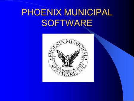 PHOENIX MUNICIPAL SOFTWARE. Personnel Property Tax System Property Tax System Water/Sewer Tax System Motor Vehicle Excise Tax System.