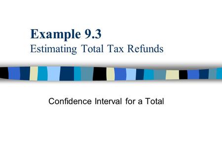 Example 9.3 Estimating Total Tax Refunds Confidence Interval for a Total.