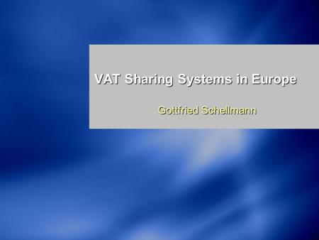 VAT Sharing Systems in Europe Gottfried Schellmann.