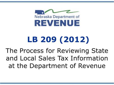 LB 209 (2012) The Process for Reviewing State and Local Sales Tax Information at the Department of Revenue.
