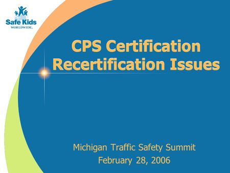 CPS Certification Recertification Issues Michigan Traffic Safety Summit February 28, 2006.