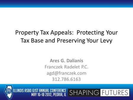 Property Tax Appeals: Protecting Your Tax Base and Preserving Your Levy Ares G. Dalianis Franczek Radelet P.C. 312.786.6163.