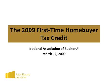 The 2009 First-Time Homebuyer Tax Credit National Association of Realtors® March 12, 2009.