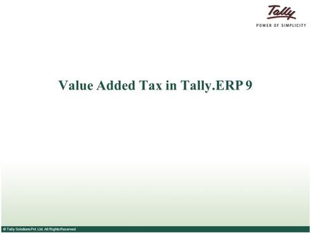 © Tally Solutions Pvt. Ltd. All Rights Reserved Value Added Tax in Tally.ERP 9.