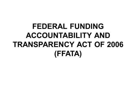 FEDERAL FUNDING ACCOUNTABILITY AND TRANSPARENCY ACT OF 2006 (FFATA)