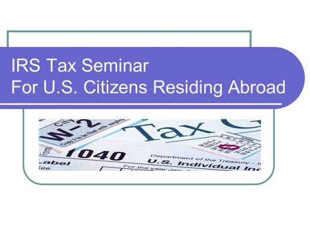 IRS Tax Seminar For U.S. Citizens Residing Abroad.