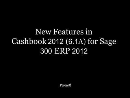 New Features in Cashbook 2012 ( 6.1 A) for Sage 300 ERP 2012.