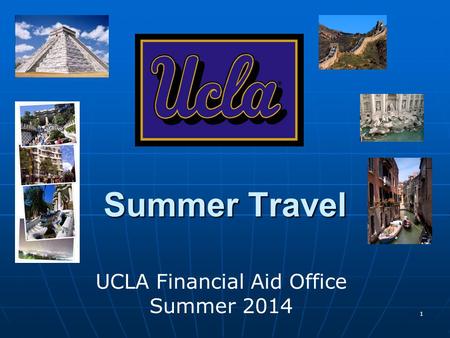 1 Summer Travel UCLA Financial Aid Office Summer 2014.