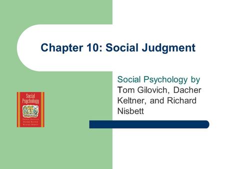 Chapter 10: Social Judgment Social Psychology by Tom Gilovich, Dacher Keltner, and Richard Nisbett.