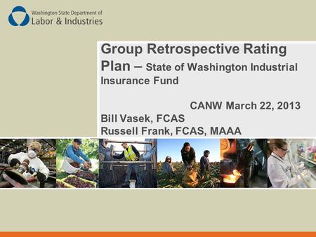 Group Retrospective Rating Plan – State of Washington Industrial Insurance Fund CANW March 22, 2013 Bill Vasek, FCAS Russell Frank, FCAS, MAAA.