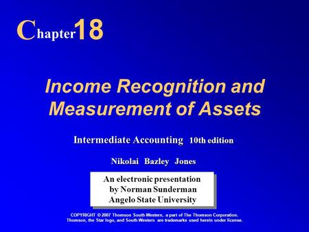 Income Recognition and Measurement of Assets C hapter 18 An electronic presentation by Norman Sunderman Angelo State University An electronic presentation.