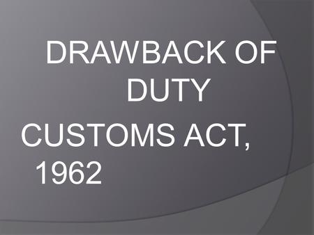 DRAWBACK OF DUTY CUSTOMS ACT, 1962