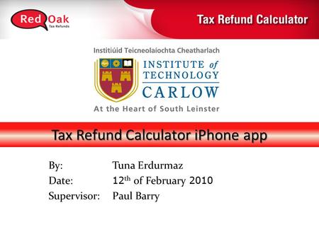 Tax Refund Calculator iPhone app By:Tuna Erdurmaz Date: 12 th of February 2010 Supervisor: Paul Barry.