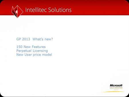 GP 2013 What’s new? 150 New Features Perpetual Licensing New User price model.