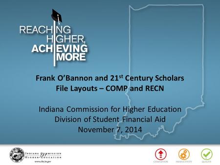 Frank O’Bannon and 21 st Century Scholars File Layouts – COMP and RECN Indiana Commission for Higher Education Division of Student Financial Aid November.