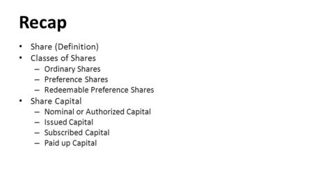 Recap Share (Definition) Classes of Shares – Ordinary Shares – Preference Shares – Redeemable Preference Shares Share Capital – Nominal or Authorized Capital.