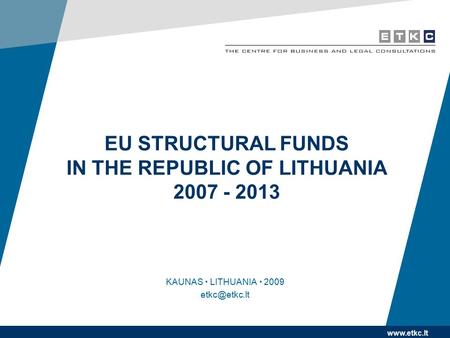 EU STRUCTURAL FUNDS IN THE REPUBLIC OF LITHUANIA 2007 - 2013 KAUNAS  LITHUANIA  2009
