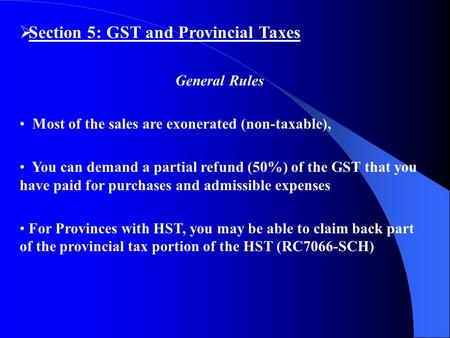  Section 5: GST and Provincial Taxes General Rules Most of the sales are exonerated (non-taxable), You can demand a partial refund (50%) of the GST that.