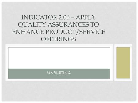 MARKETING INDICATOR 2.06 – APPLY QUALITY ASSURANCES TO ENHANCE PRODUCT/SERVICE OFFERINGS.