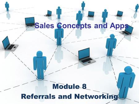 Sales Concepts and Apps Module 8 Referrals and Networking.