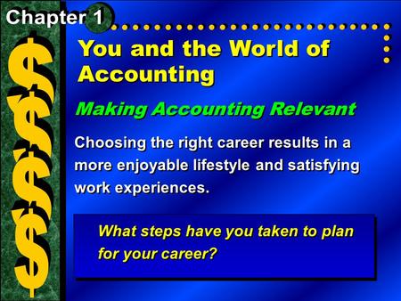 You and the World of Accounting Making Accounting Relevant Choosing the right career results in a more enjoyable lifestyle and satisfying work experiences.