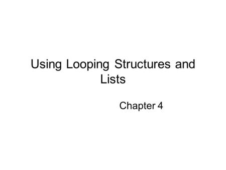 Using Looping Structures and Lists Chapter 4. For … Next Statements Repeat a specific number of times For intCounter = 1 To 5 –Statement block Next intCounter.